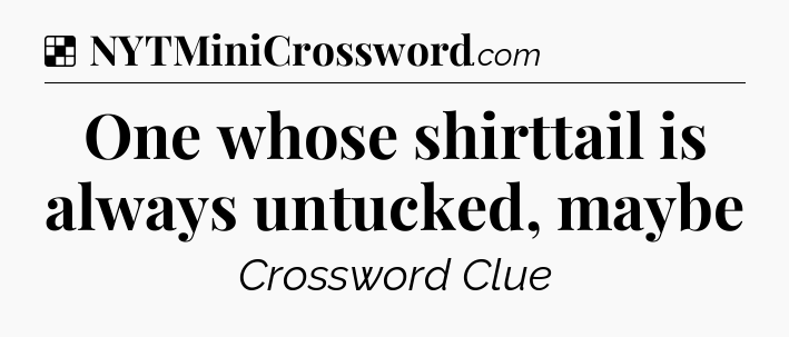 Solution: One whose shirttail is always untucked, maybe - NYT Crossword