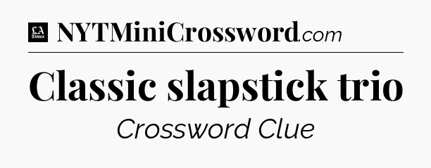 Classic slapstick trio - LA Times Crossword