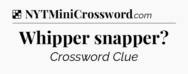 Solution: Whipper snapper - NYT Crossword