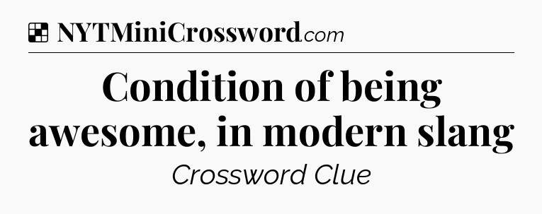 Solution: Condition of being awesome, in modern slang - NYT Crossword
