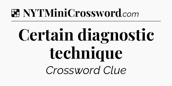 Solution: Certain diagnostic technique - NYT Crossword