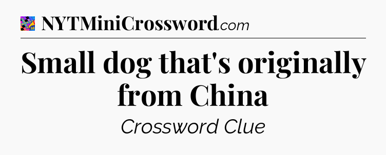 Small dog that's originally from China Crossword Clue