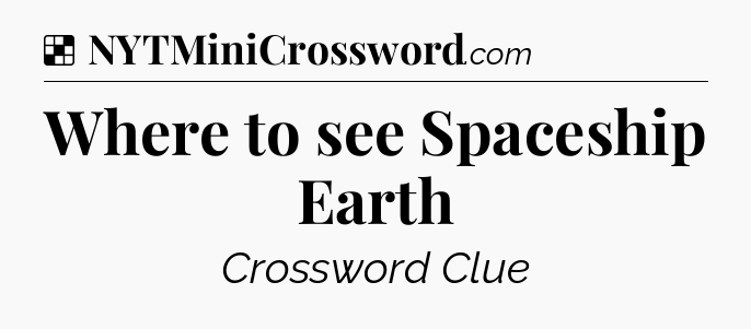 Solution: Where to see Spaceship Earth - NYT Crossword