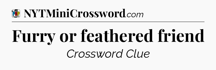 Furry or feathered friend Crossword Clue