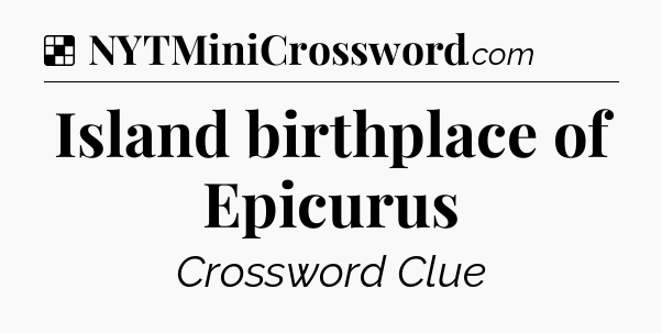 Solution: Island birthplace of Epicurus - NYT Crossword