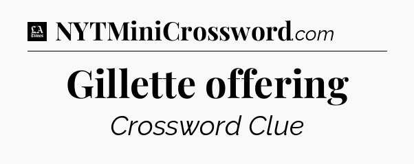 Gillette offering - LA Times Crossword
