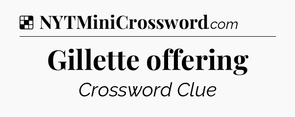 Solution: Gillette offering - NYT Crossword