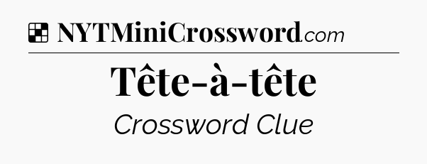 Solution: Tête-à-tête - NYT Crossword
