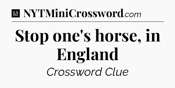 Stop one's horse, in England - LA Times Crossword