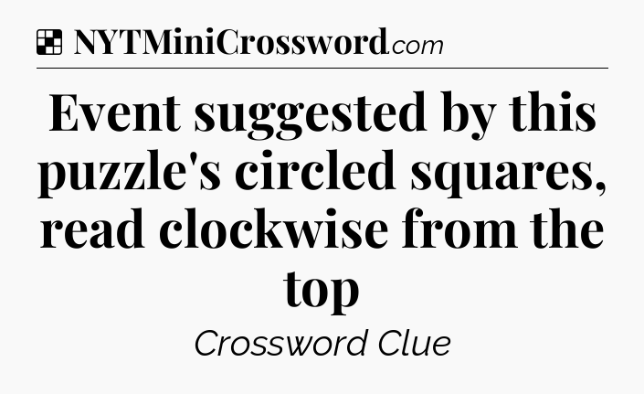 Solution: Event suggested by this puzzle's circled squares, read clockwise from the top - NYT Crossword