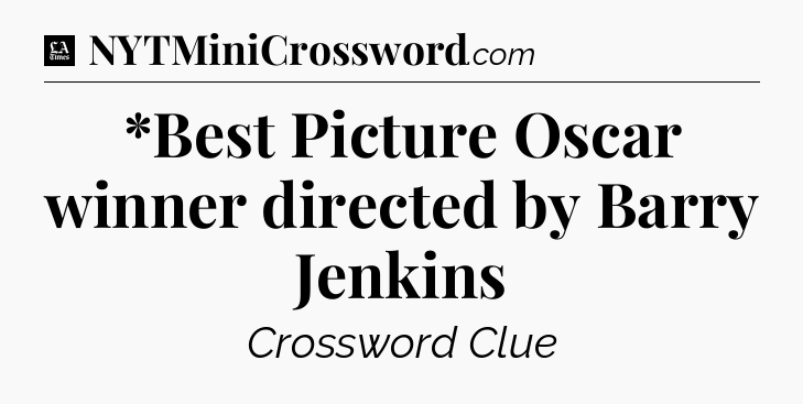 *Best Picture Oscar winner directed by Barry Jenkins - LA Times Crossword