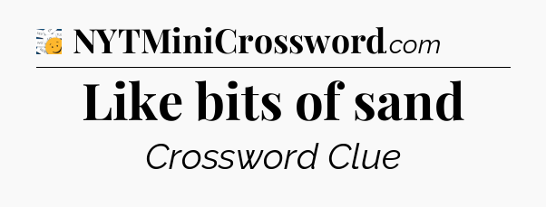 Like bits of sand - 7 Little Words