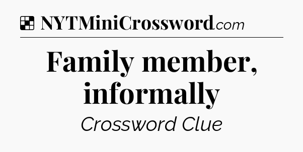 Solution: Family member, informally - NYT Crossword