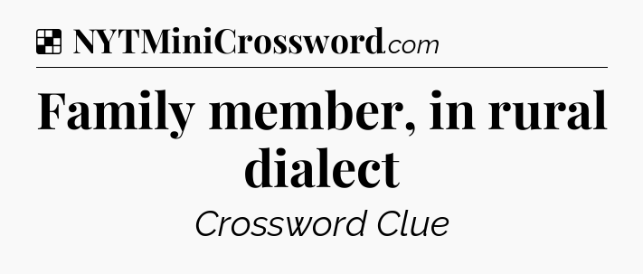 Solution: Family member, in rural dialect - NYT Crossword