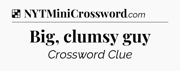 Solution: Big, clumsy guy - NYT Crossword
