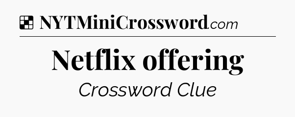 Solution: Netflix offering - NYT Crossword