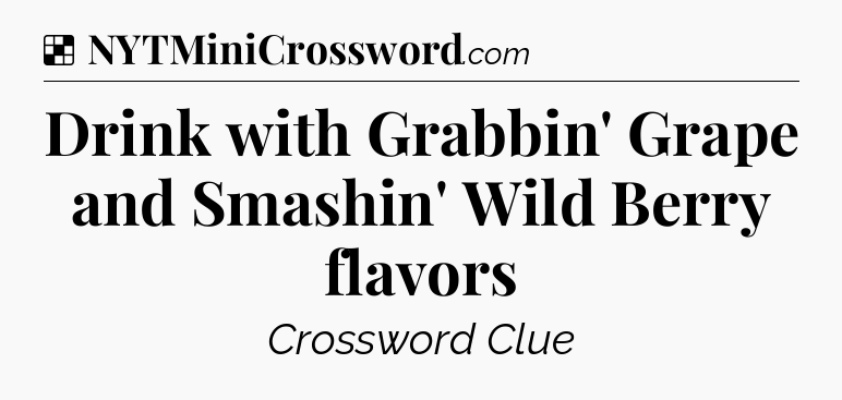 Solution: Drink with Grabbin' Grape and Smashin' Wild Berry flavors - NYT Crossword