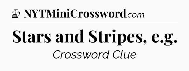 Stars and Stripes, e.g - Daily Themed Classic Crossword