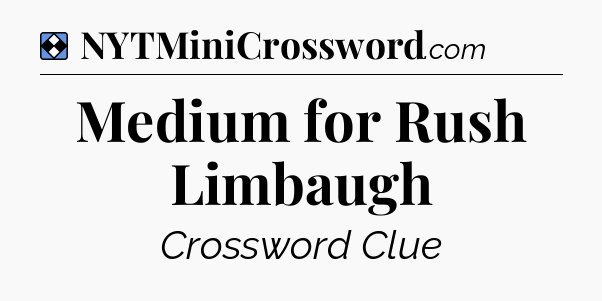 Solution: Medium for Rush Limbaugh - NYT Mini Crossword