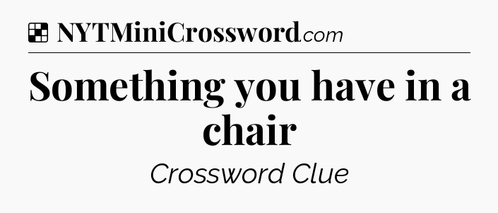 Solution: Something you have in a chair - NYT Crossword
