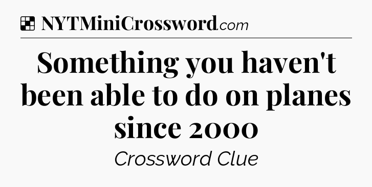 Solution: Something you haven't been able to do on planes since 2000 - NYT Crossword