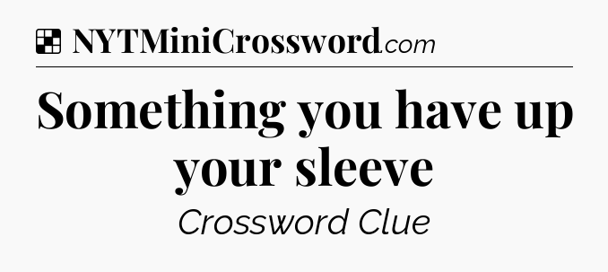 Solution: Something you have up your sleeve - NYT Crossword