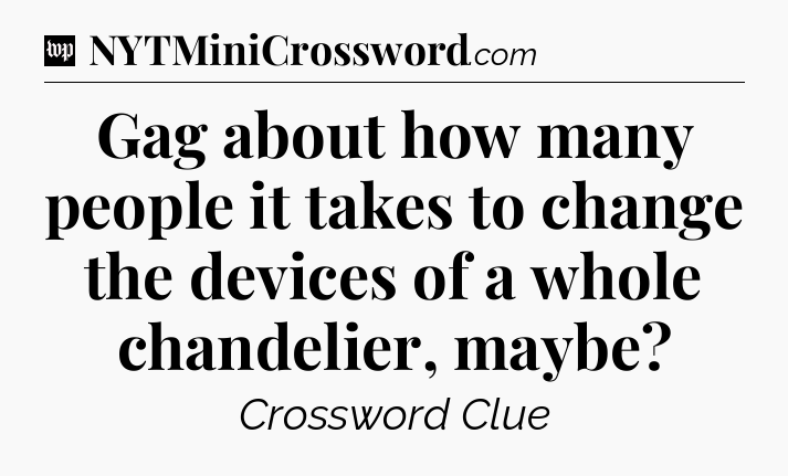 Gag about how many people it takes to change the devices of a whole chandelier, maybe Crossword Clue