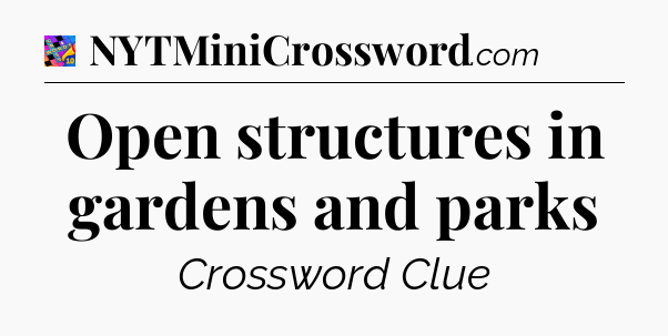 Open structures in gardens and parks Crossword Clue