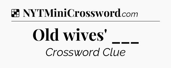 Solution: Old wives' ___ - NYT Crossword