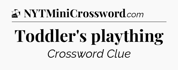 Toddler's plaything - Daily Themed Classic Crossword