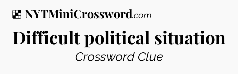 Solution: Difficult political situation - NYT Crossword
