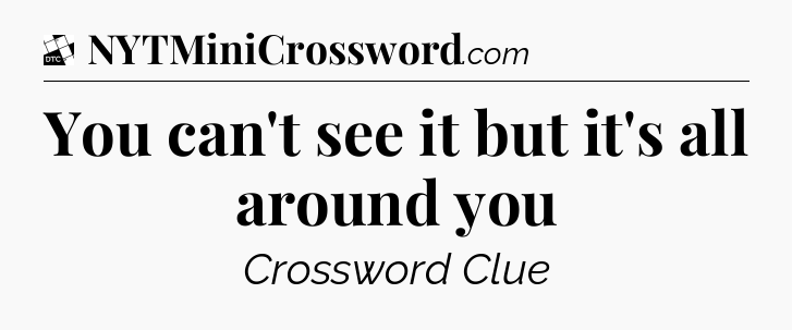 You can't see it but it's all around you - Daily Themed Classic Crossword