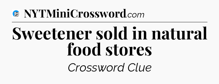 Sweetener sold in natural food stores Crossword Clue