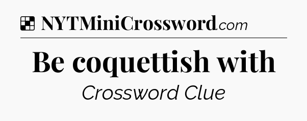 Solution: Be coquettish with - NYT Crossword