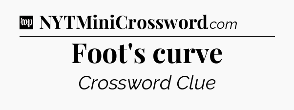 Foot's curve Crossword Clue