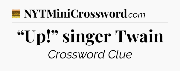 “Up!” singer Twain - Eugene Sheffer Crossword