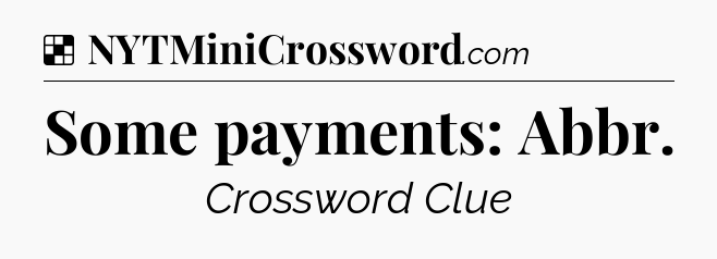 Solution: Some payments: Abbr - NYT Crossword