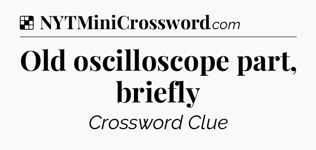 Solution: Old oscilloscope part, briefly - NYT Crossword