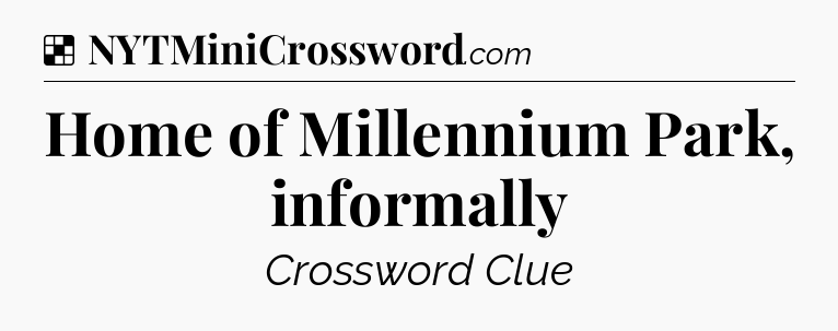 Solution: Home of Millennium Park, informally - NYT Crossword