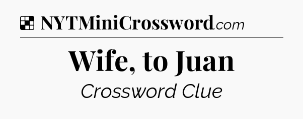 Solution: Wife, to Juan - NYT Crossword