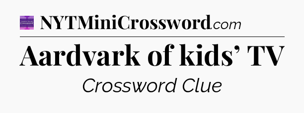 Aardvark of kids’ TV - Thomas Joseph Crossword