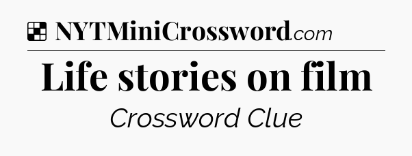 Solution: Life stories on film - NYT Crossword