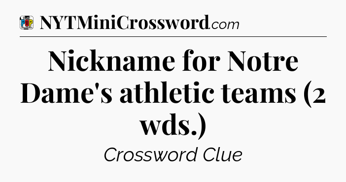 Nickname for Notre Dame's athletic teams (2 wds.) Crossword Clue