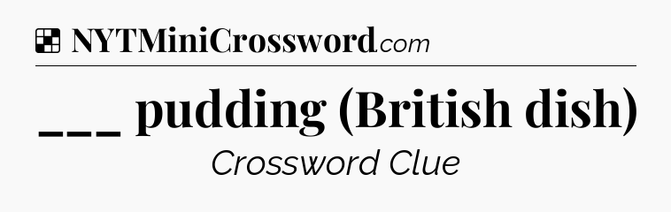 Solution: ___ pudding (British dish) - NYT Crossword