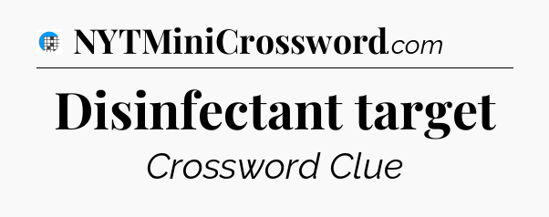 Disinfectant target Crossword Clue