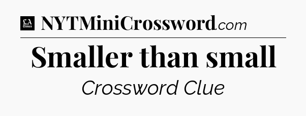 Smaller than small - LA Times Crossword