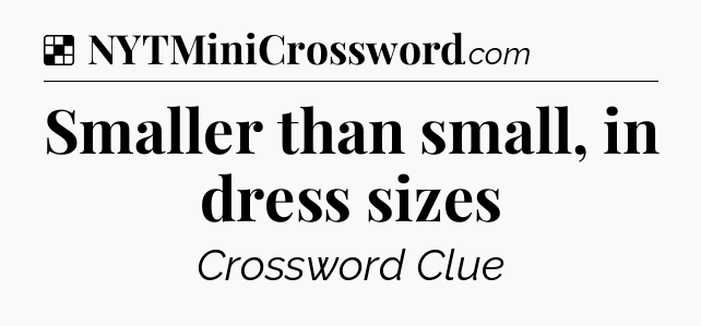 Solution: Smaller than small, in dress sizes - NYT Crossword
