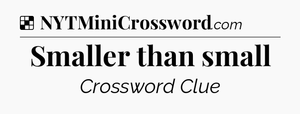 Solution: Smaller than small - NYT Crossword