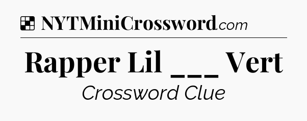 Solution: Rapper Lil ___ Vert - NYT Crossword