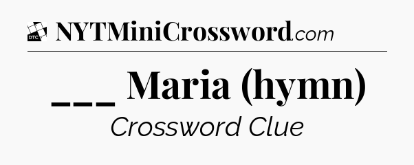 ___ Maria (hymn) - Daily Themed Classic Crossword